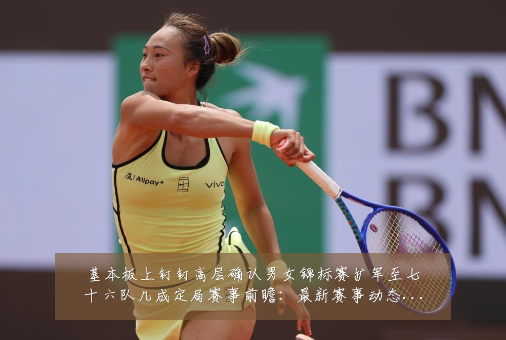 基本板上钉钉高层确认男女锦标赛扩军至七十六队几成定局赛事前瞻:最新赛事动态与深度分析